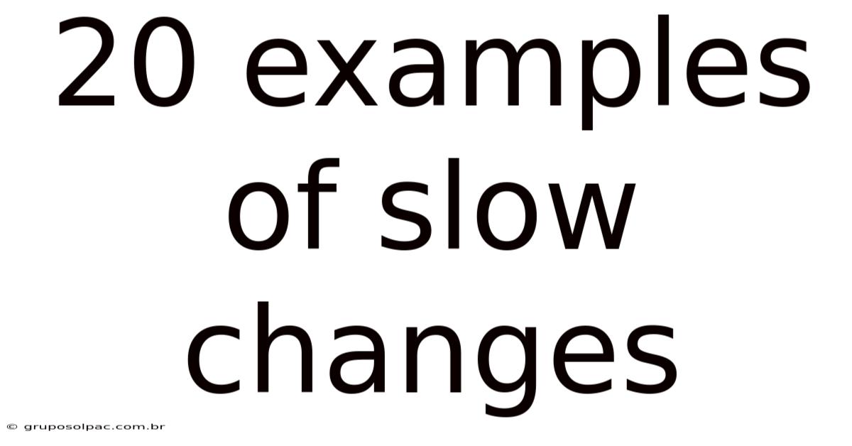20 Examples Of Slow Changes