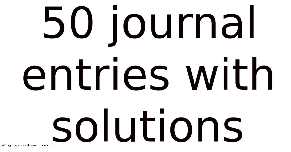 50 Journal Entries With Solutions