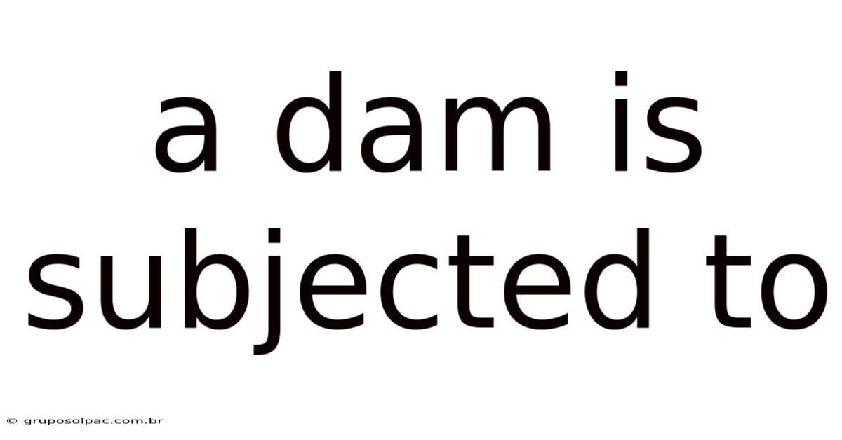 A Dam Is Subjected To