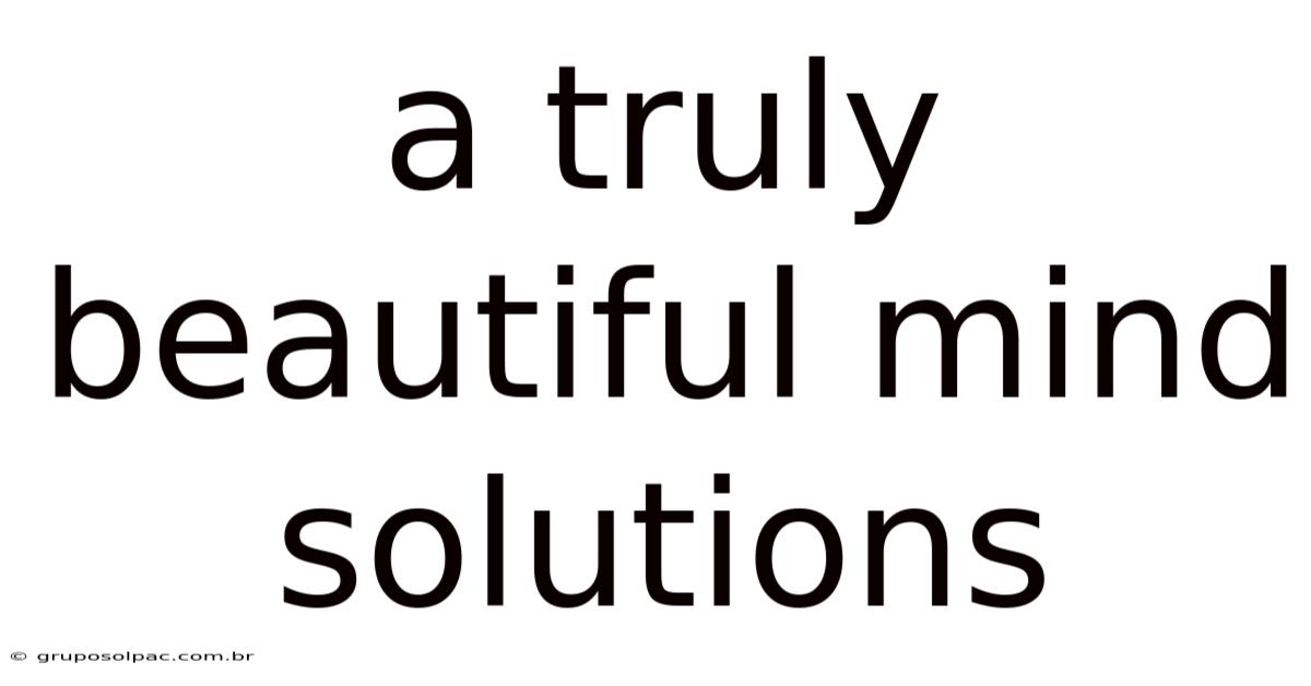 A Truly Beautiful Mind Solutions