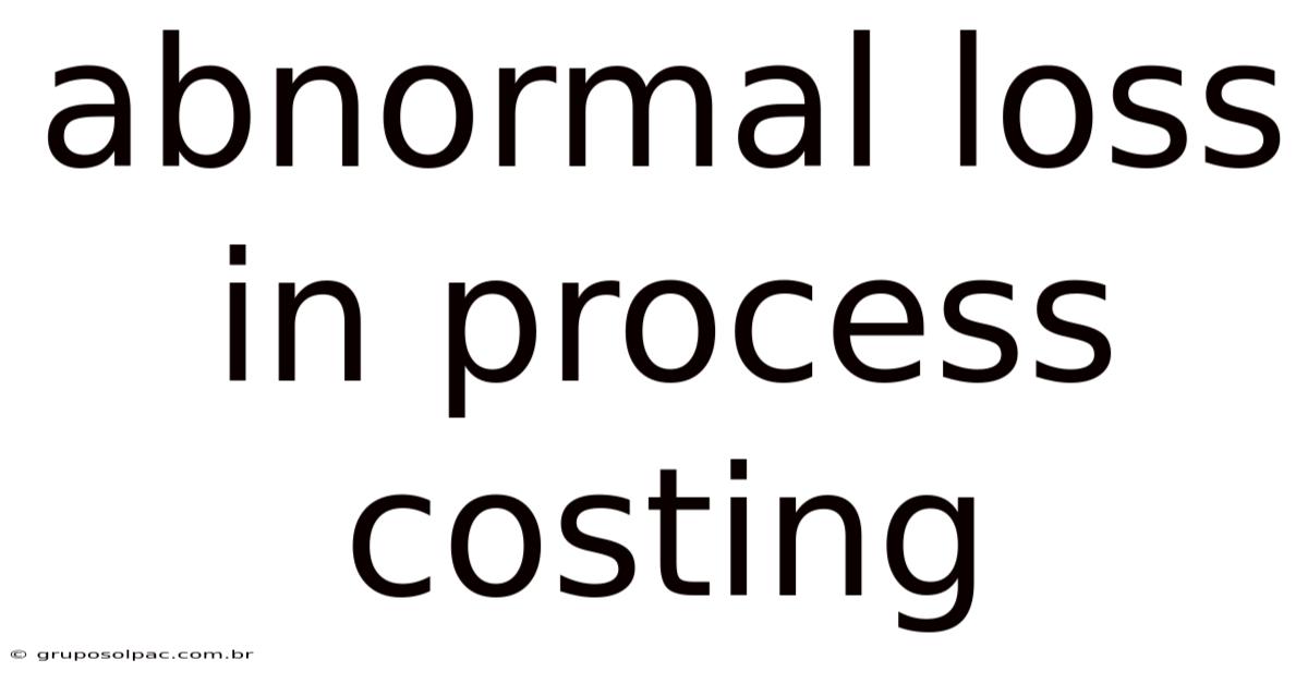 Abnormal Loss In Process Costing
