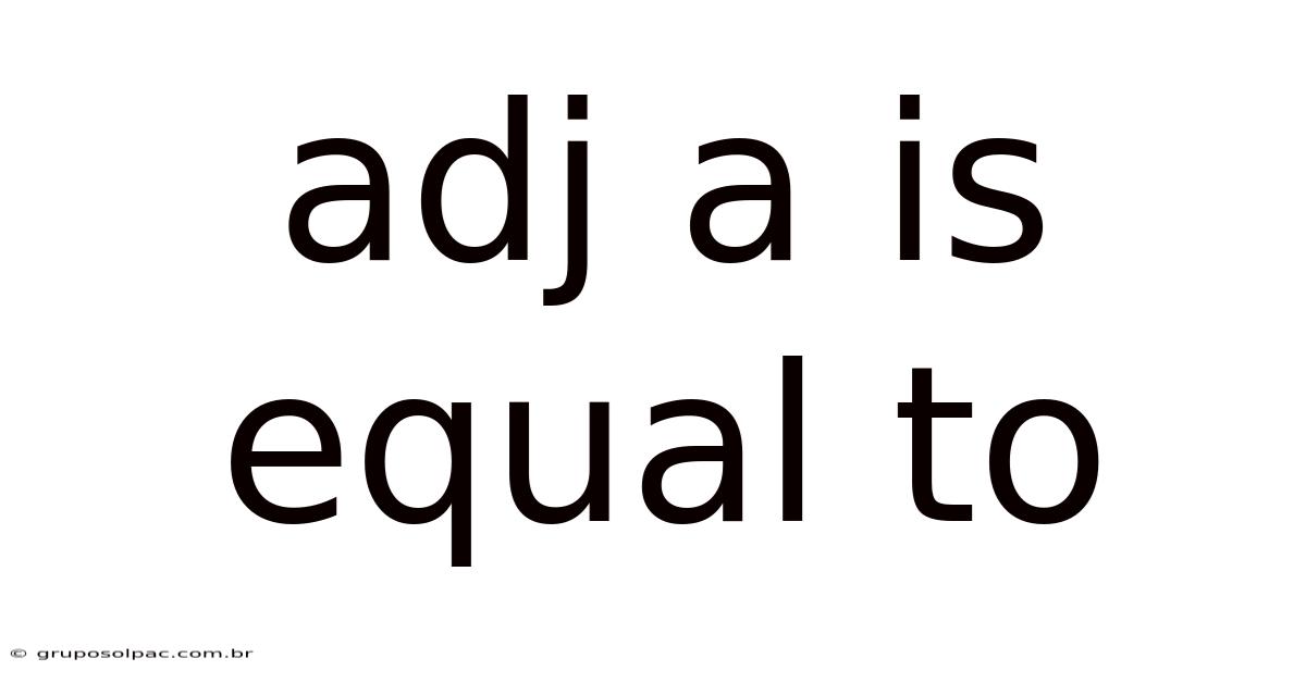 Adj A Is Equal To