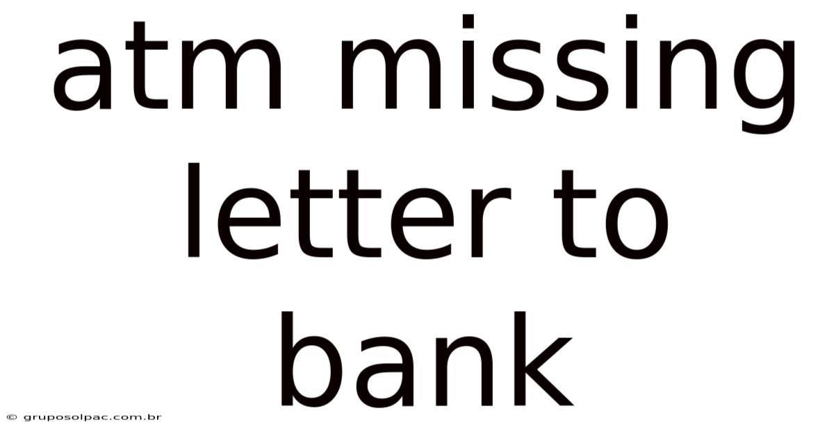 Atm Missing Letter To Bank