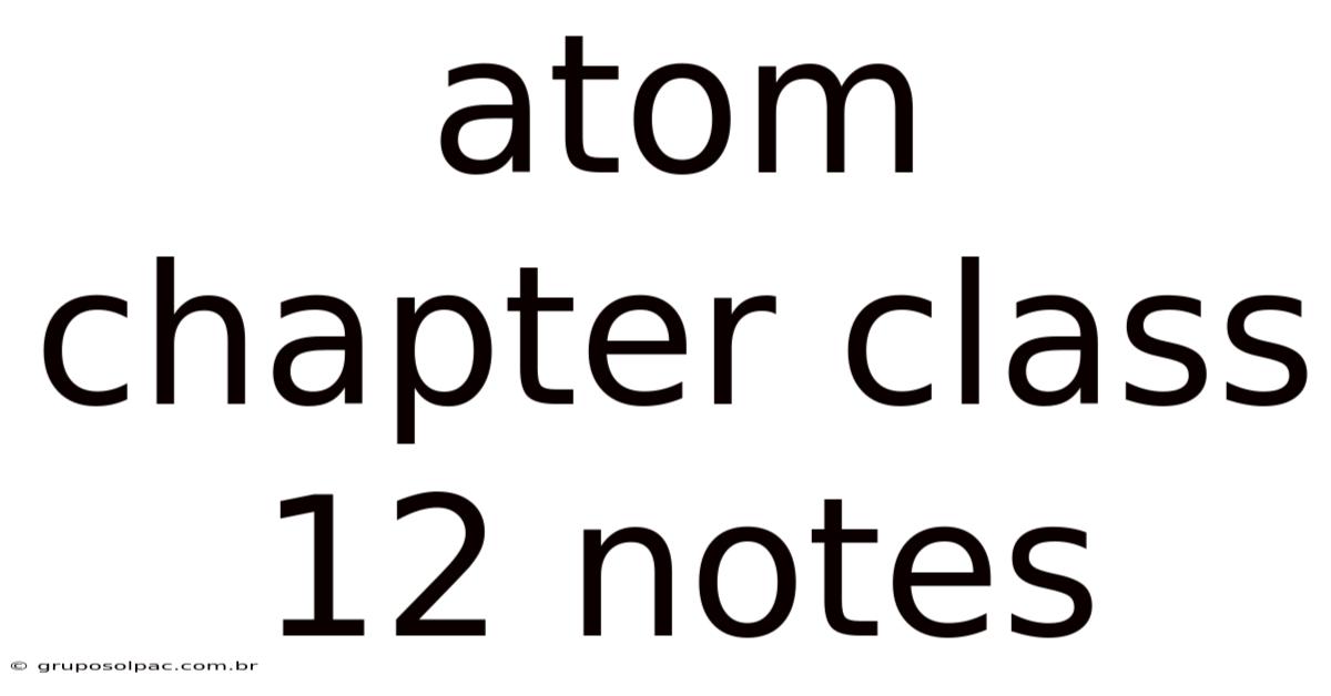 Atom Chapter Class 12 Notes