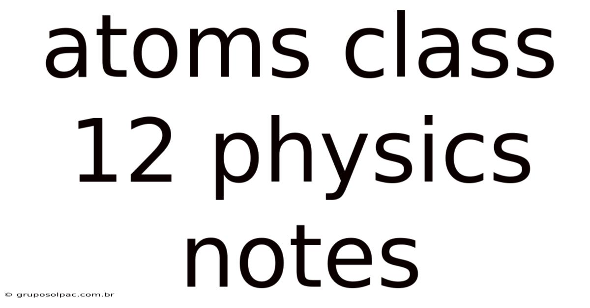 Atoms Class 12 Physics Notes
