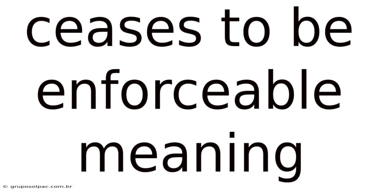 Ceases To Be Enforceable Meaning