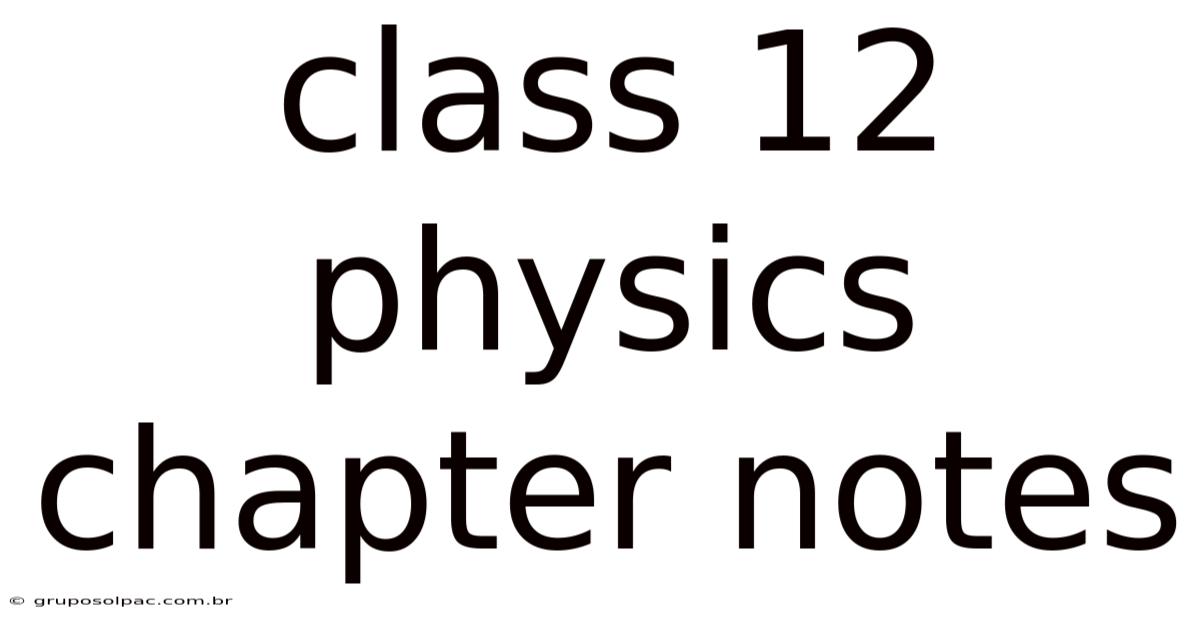 Class 12 Physics Chapter Notes