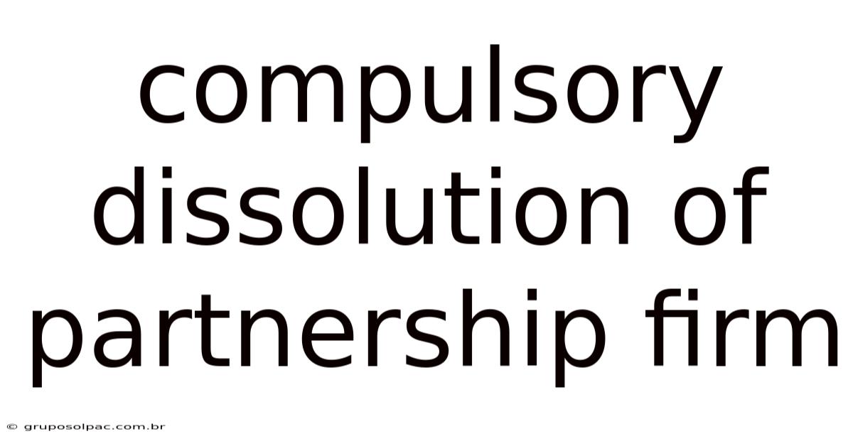 Compulsory Dissolution Of Partnership Firm