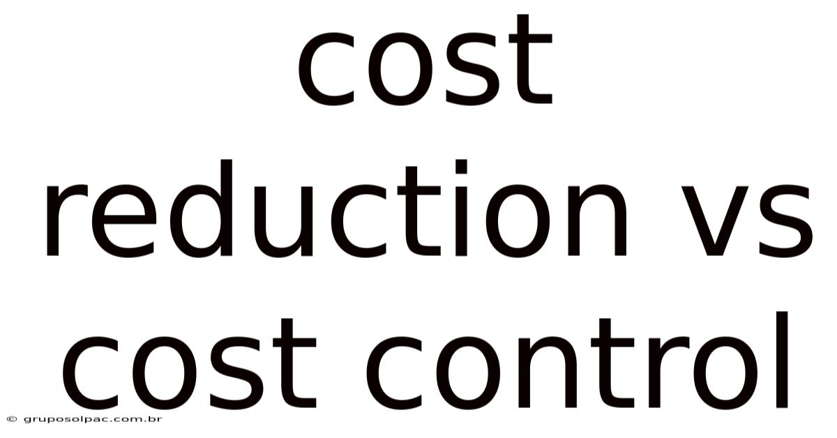 Cost Reduction Vs Cost Control