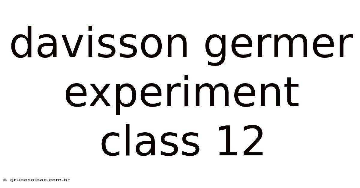 Davisson Germer Experiment Class 12