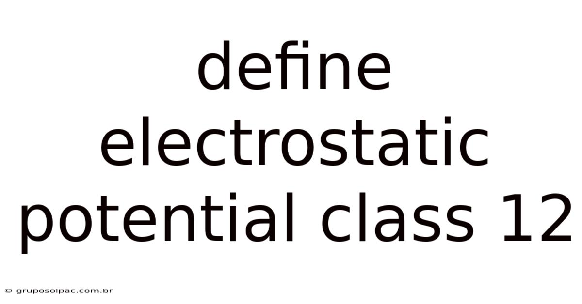 Define Electrostatic Potential Class 12
