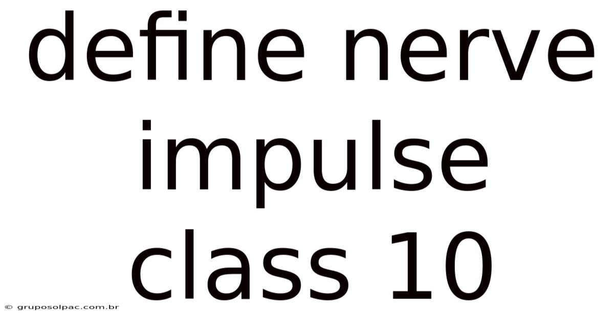 Define Nerve Impulse Class 10