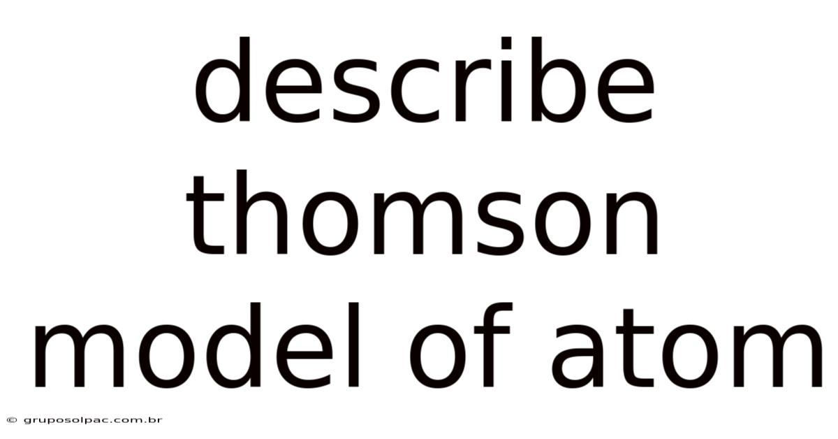 Describe Thomson Model Of Atom