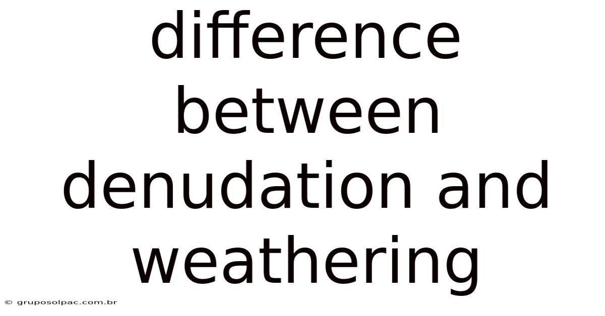 Difference Between Denudation And Weathering