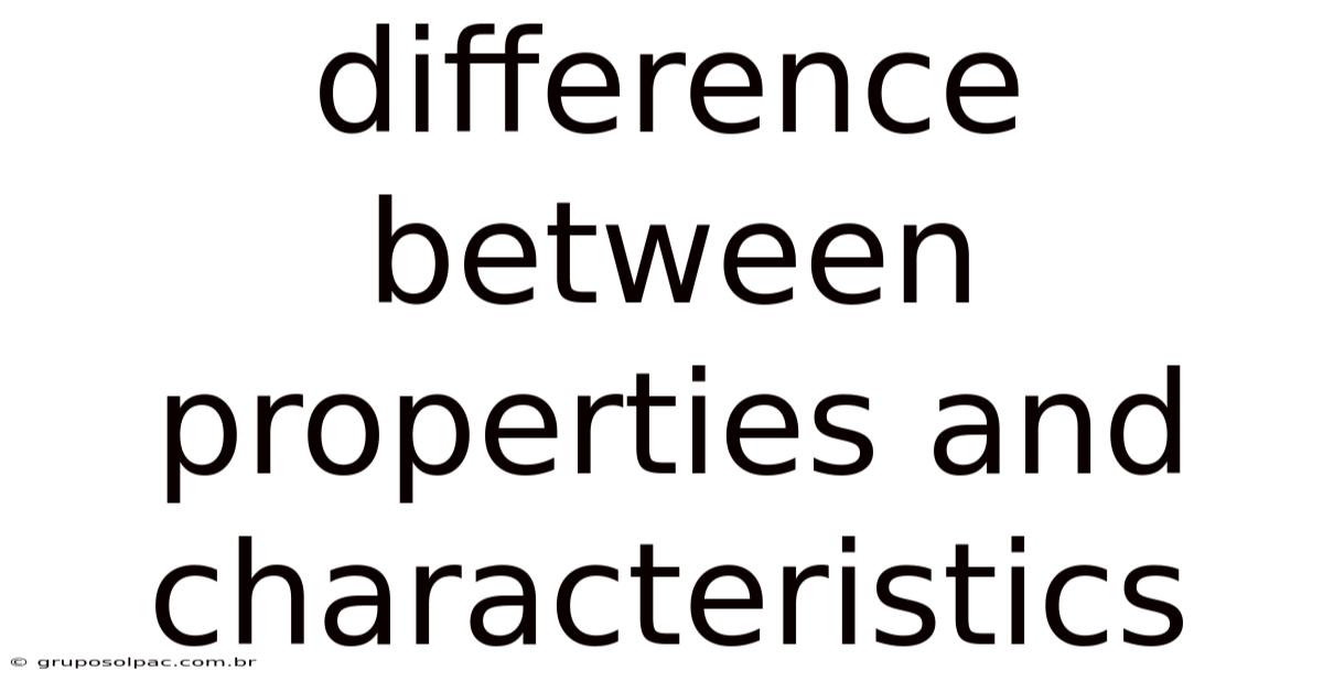 Difference Between Properties And Characteristics