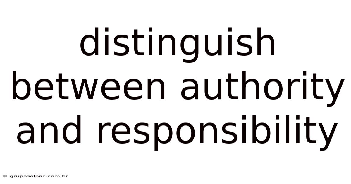 Distinguish Between Authority And Responsibility
