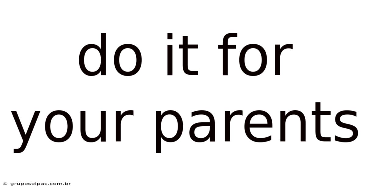 Do It For Your Parents