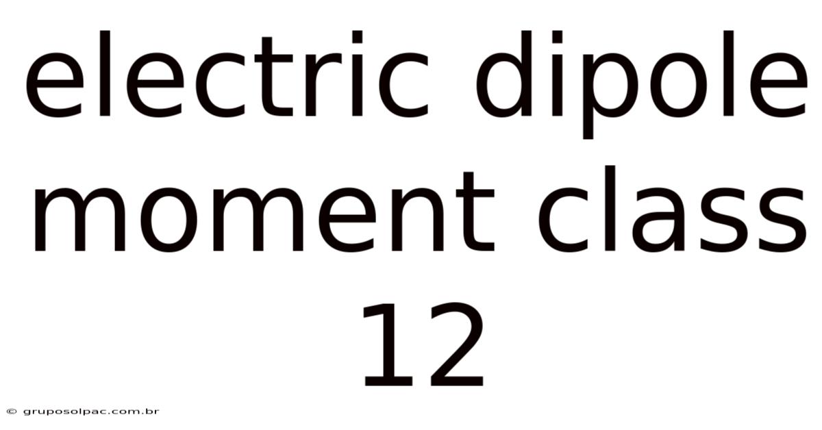 Electric Dipole Moment Class 12