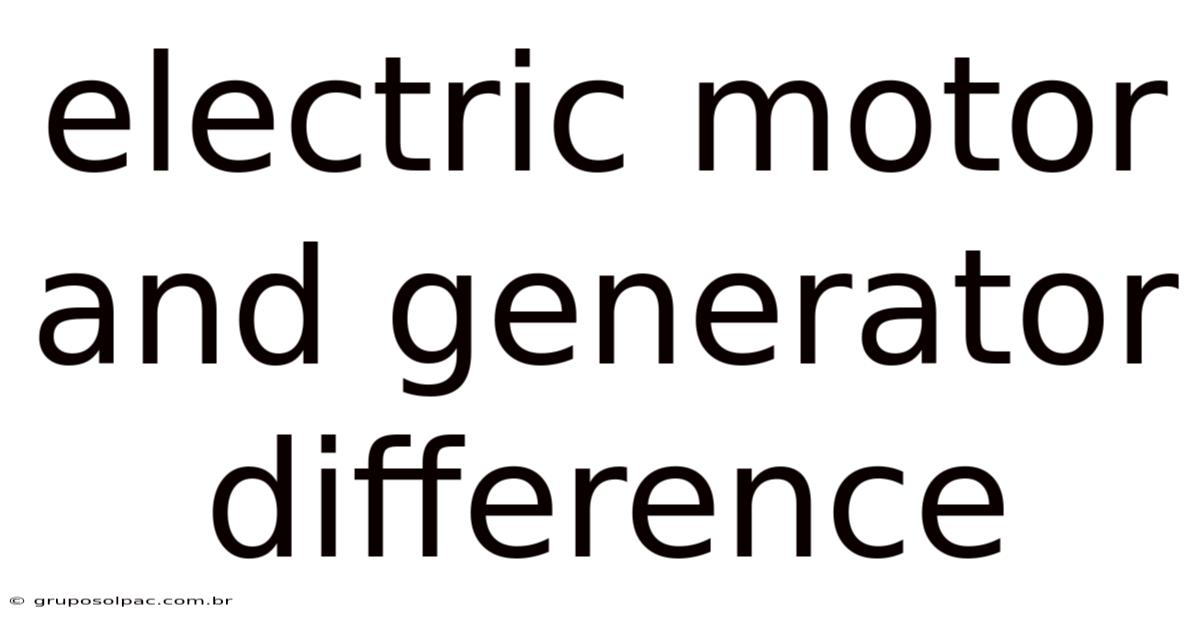 Electric Motor And Generator Difference