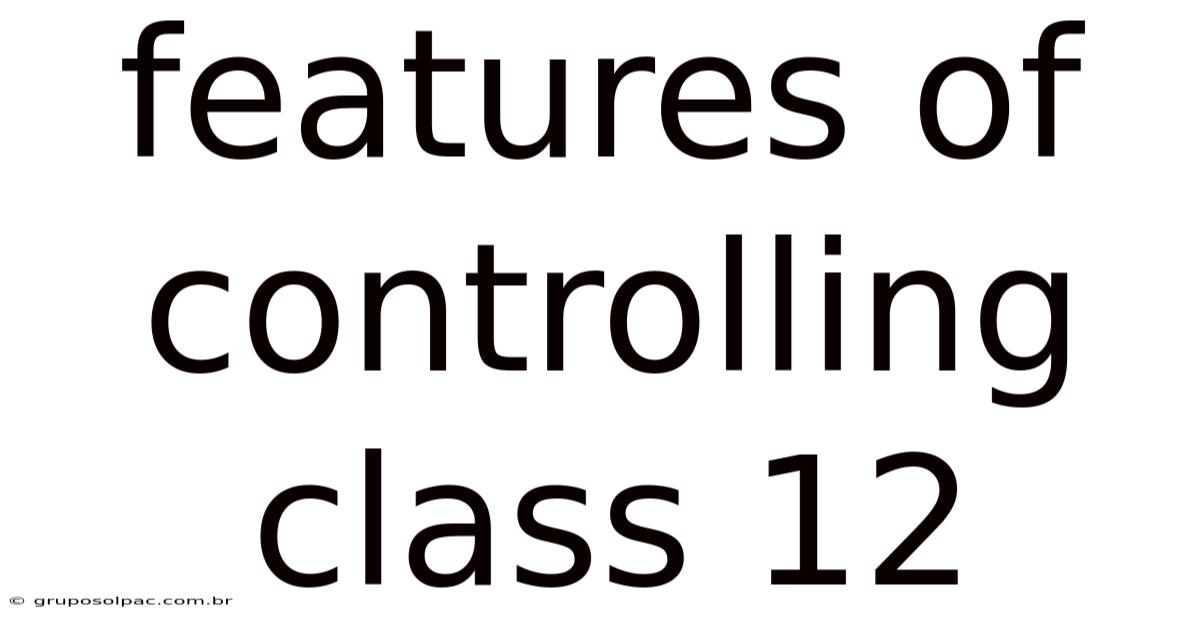 Features Of Controlling Class 12