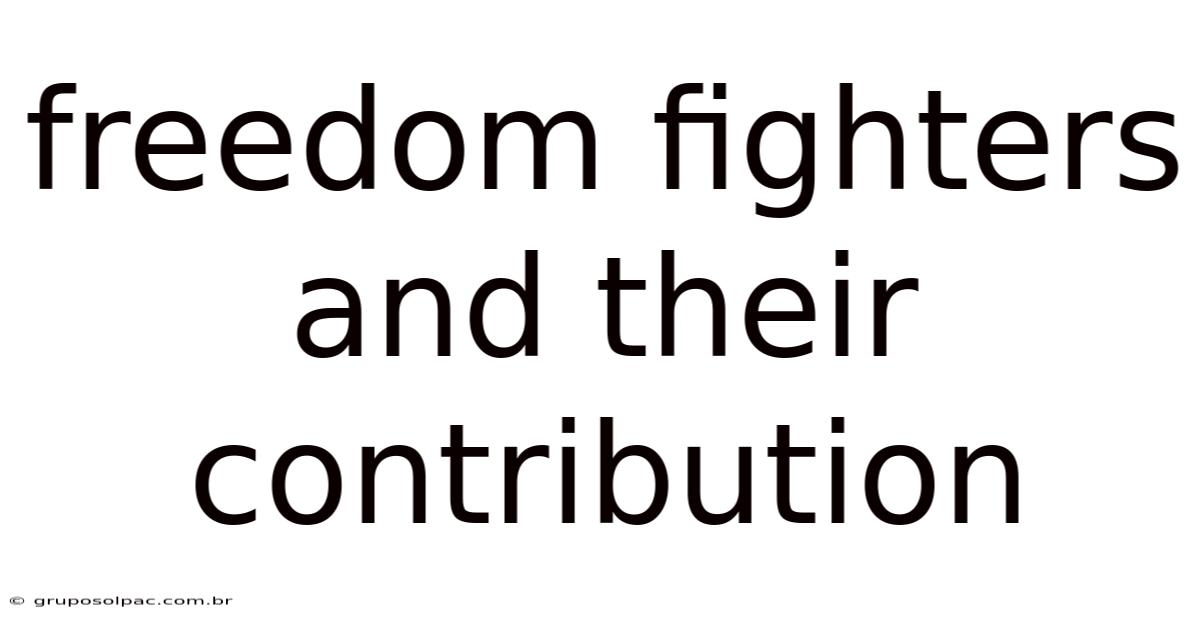 Freedom Fighters And Their Contribution