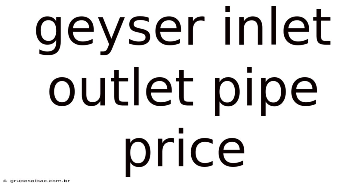 Geyser Inlet Outlet Pipe Price