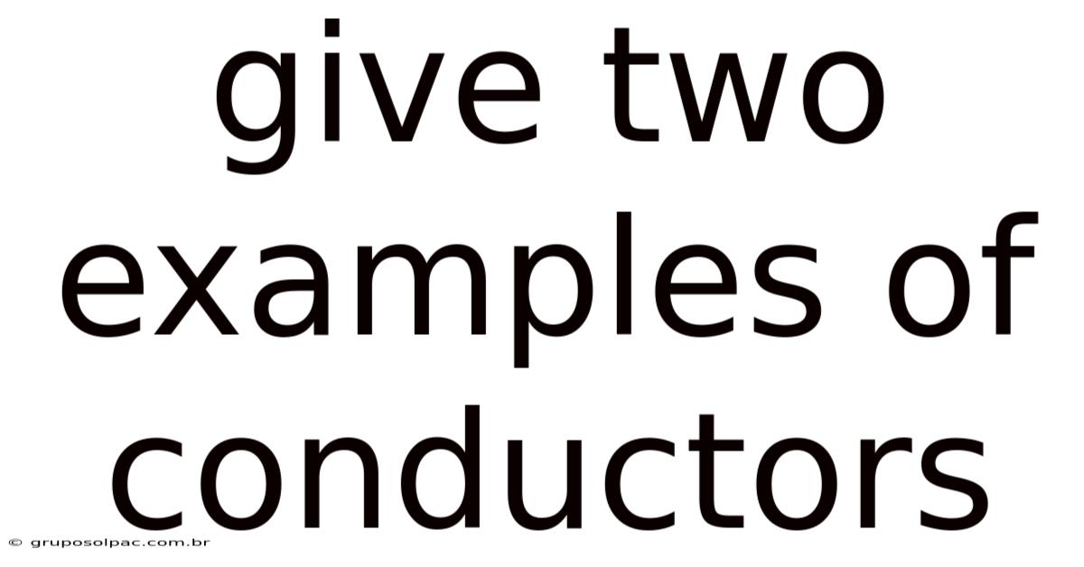 Give Two Examples Of Conductors