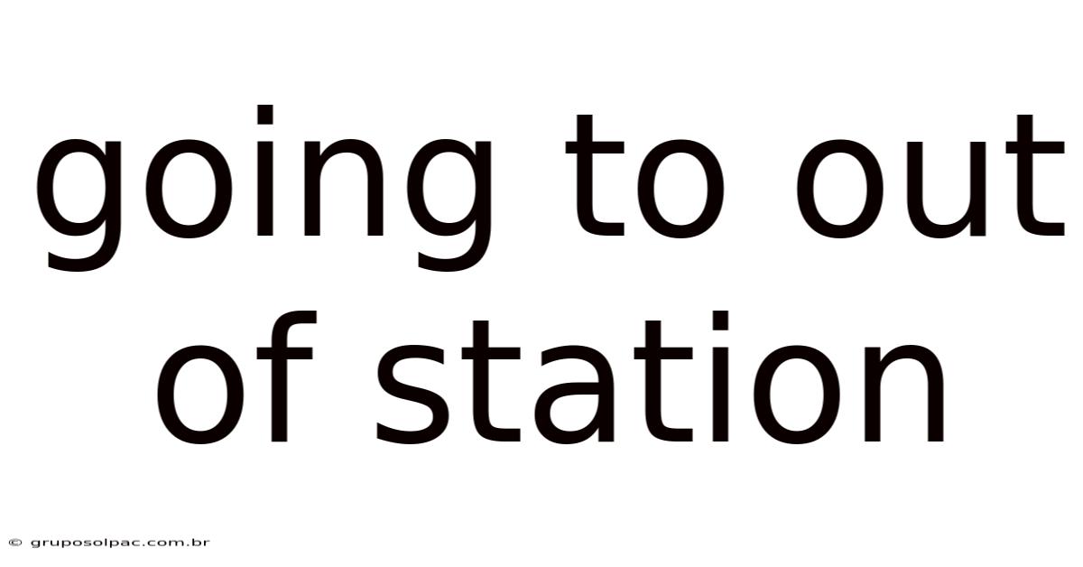 Going To Out Of Station