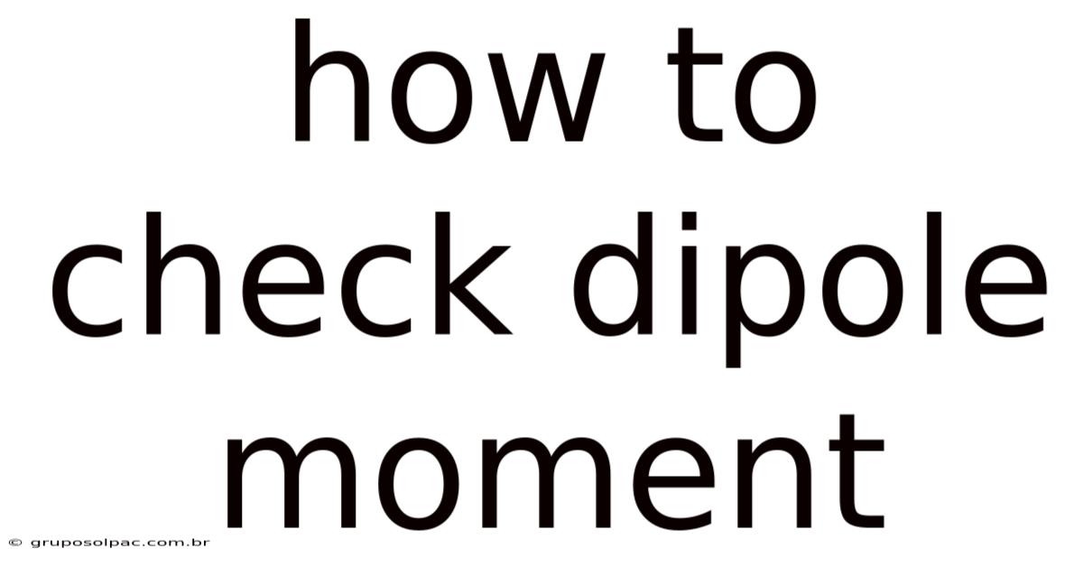 How To Check Dipole Moment