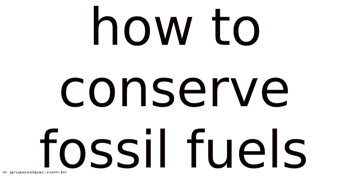How To Conserve Fossil Fuels