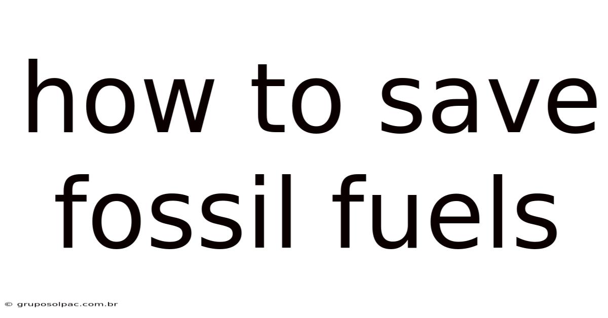 How To Save Fossil Fuels