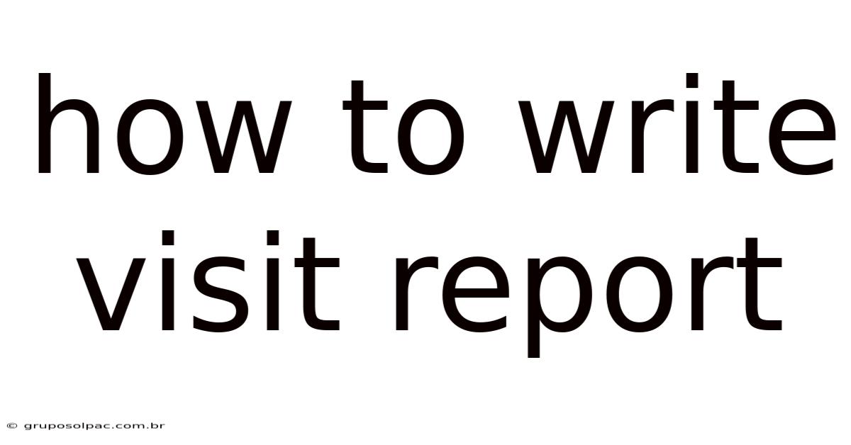 How To Write Visit Report