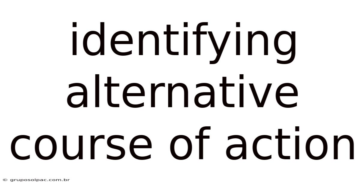 Identifying Alternative Course Of Action