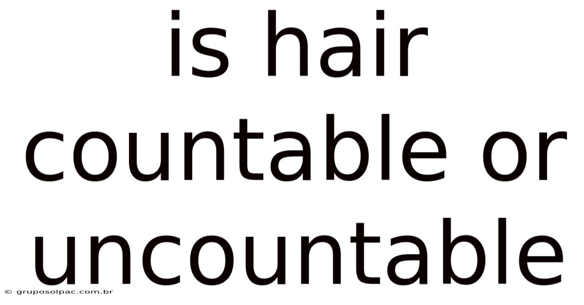 Is Hair Countable Or Uncountable