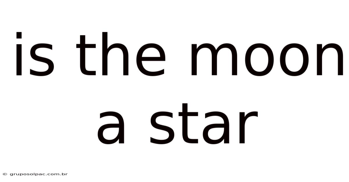 Is The Moon A Star