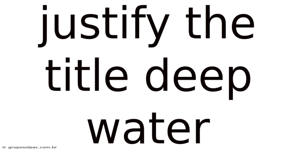 Justify The Title Deep Water