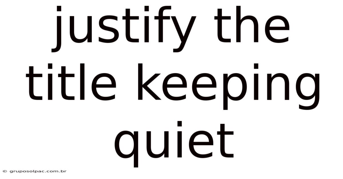 Justify The Title Keeping Quiet