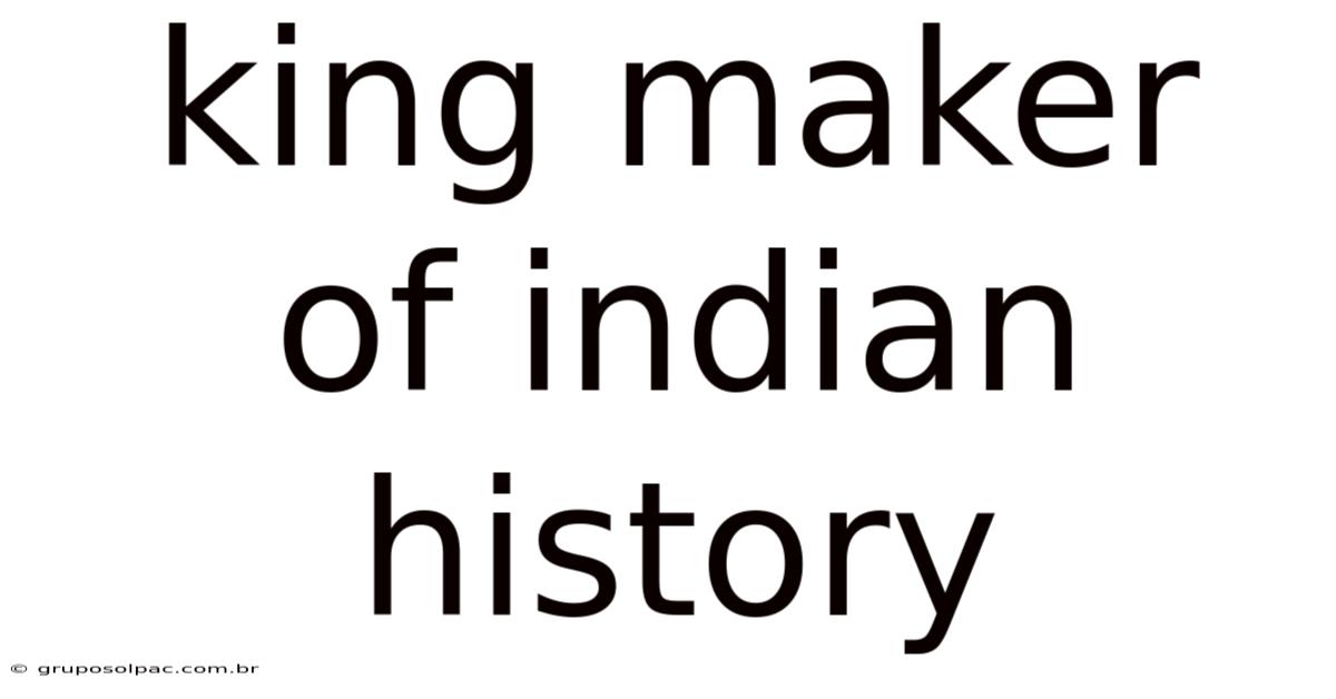 King Maker Of Indian History