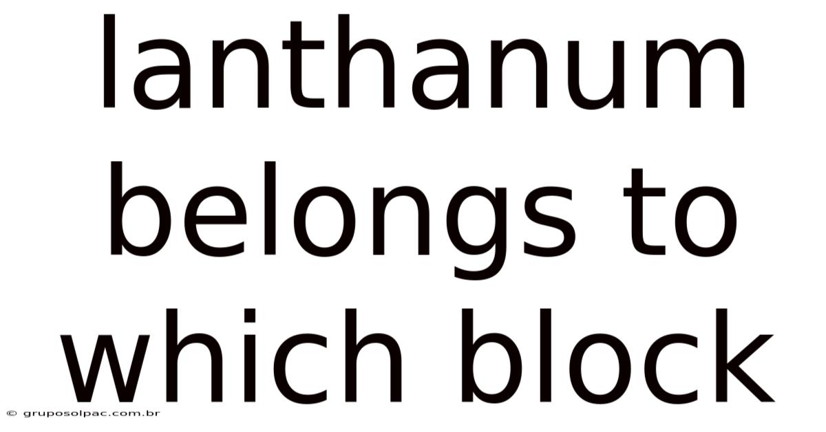 Lanthanum Belongs To Which Block