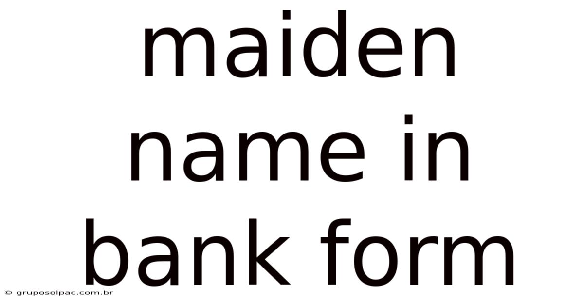 Maiden Name In Bank Form