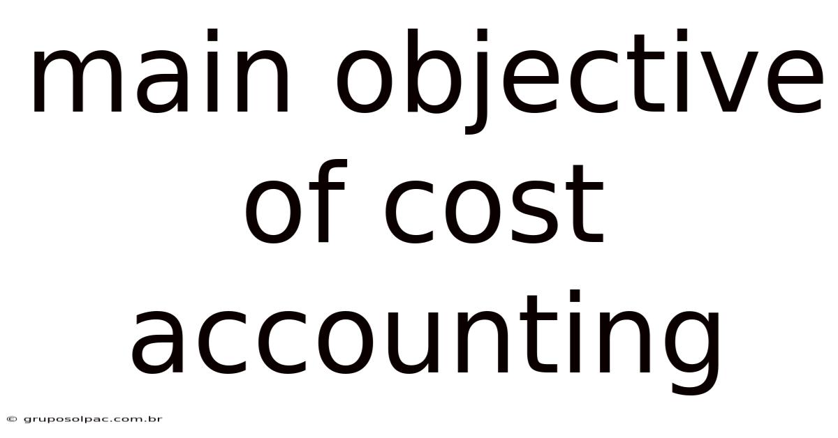 Main Objective Of Cost Accounting