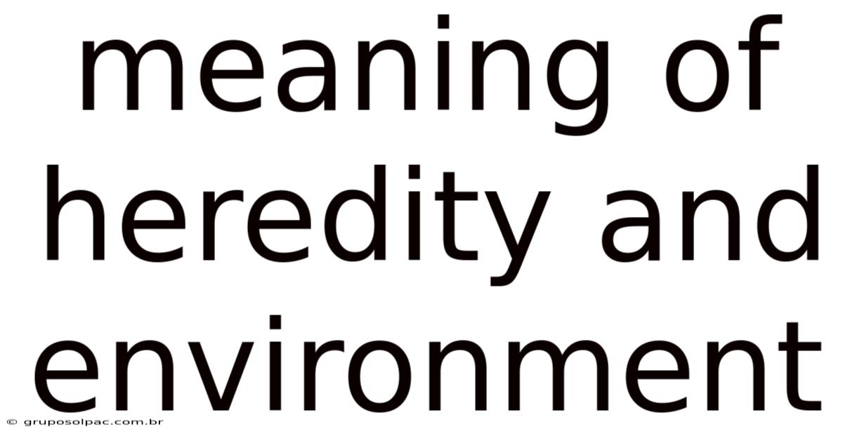 Meaning Of Heredity And Environment