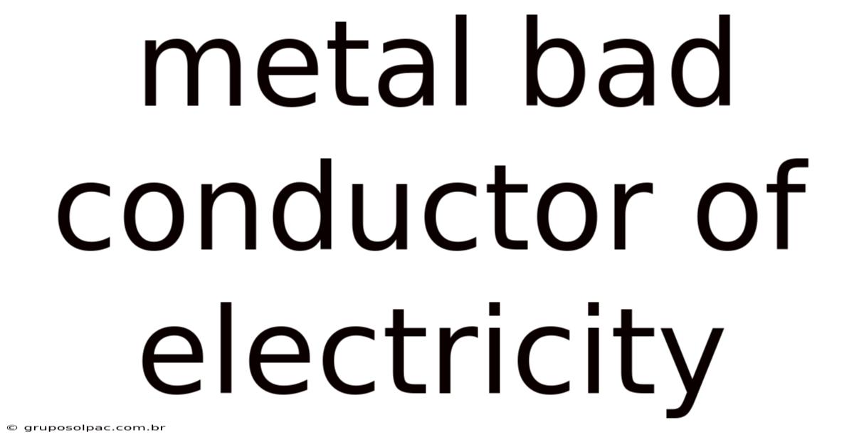 Metal Bad Conductor Of Electricity