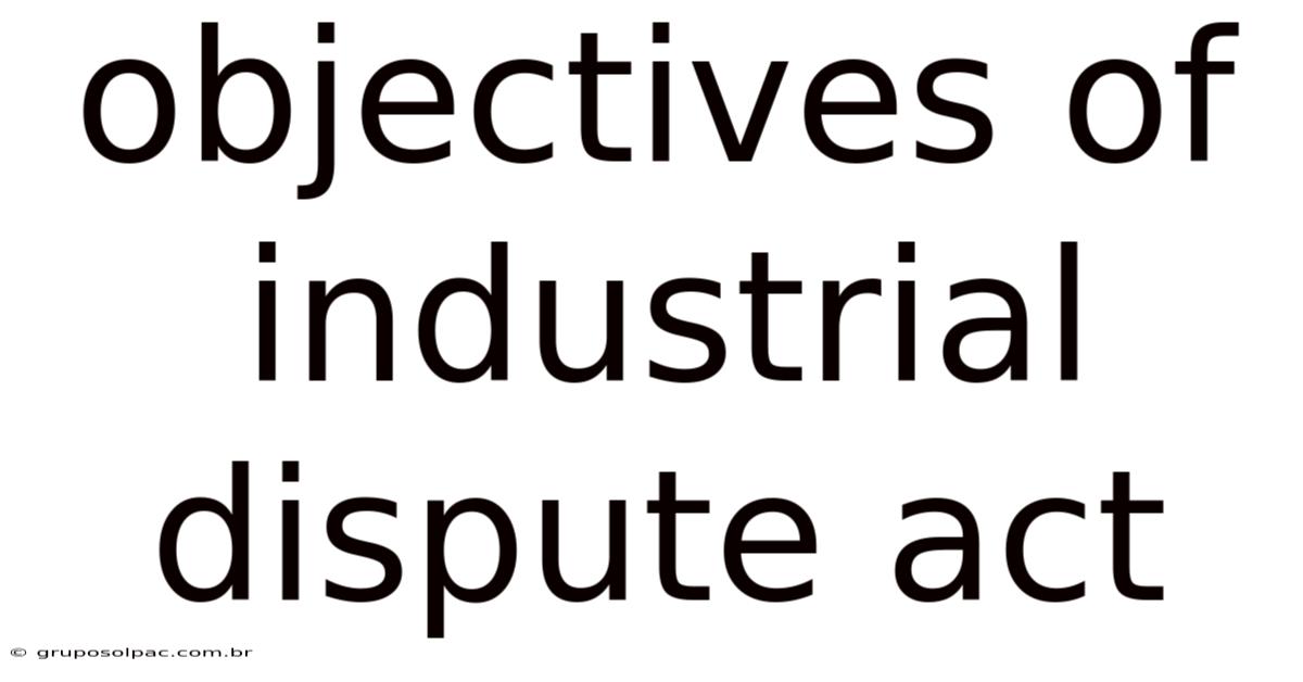 Objectives Of Industrial Dispute Act