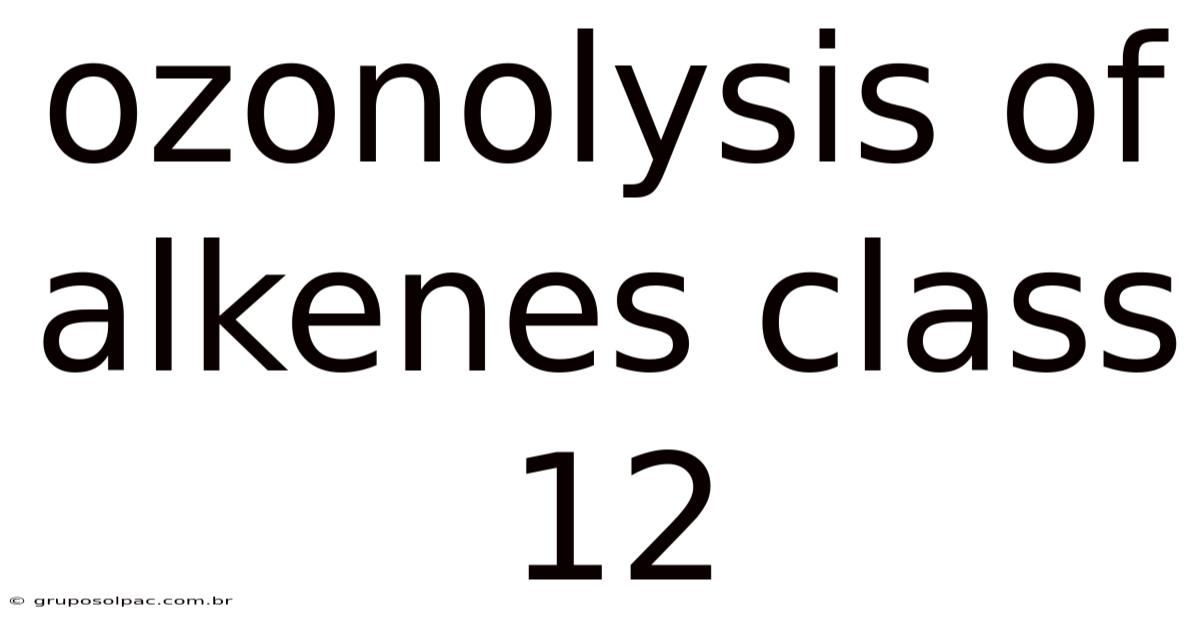 Ozonolysis Of Alkenes Class 12
