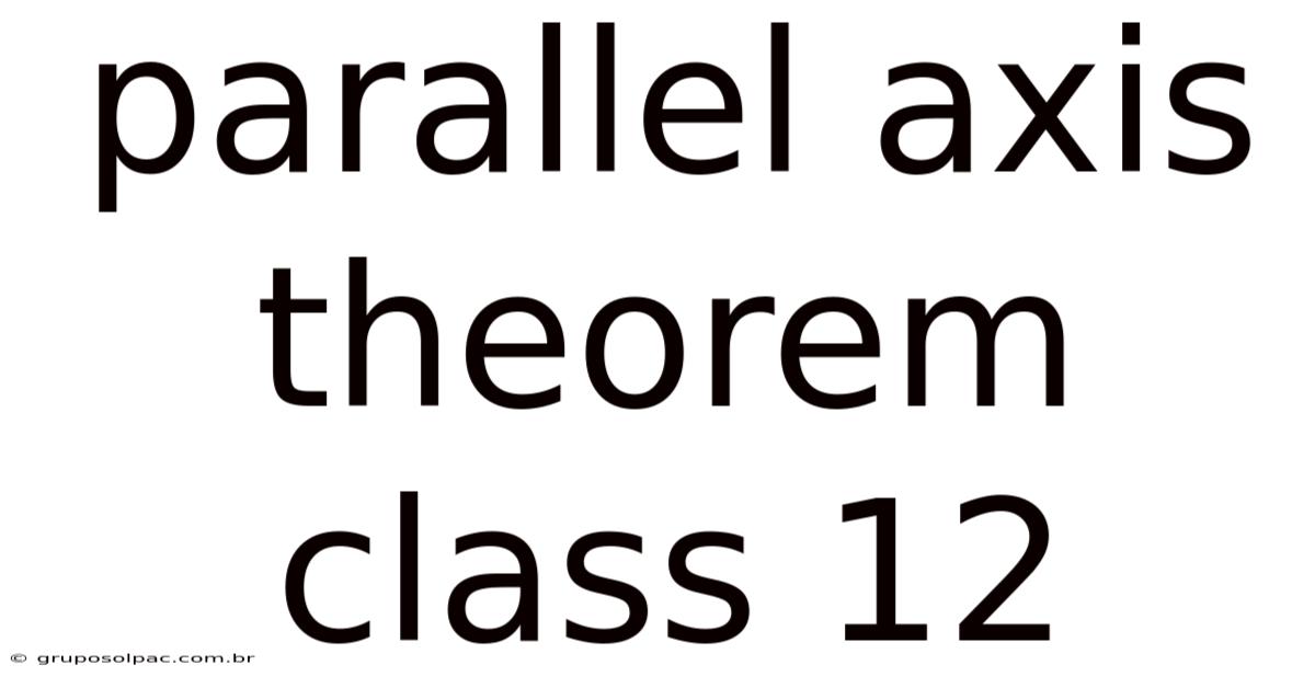 Parallel Axis Theorem Class 12
