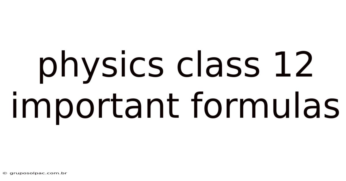 Physics Class 12 Important Formulas