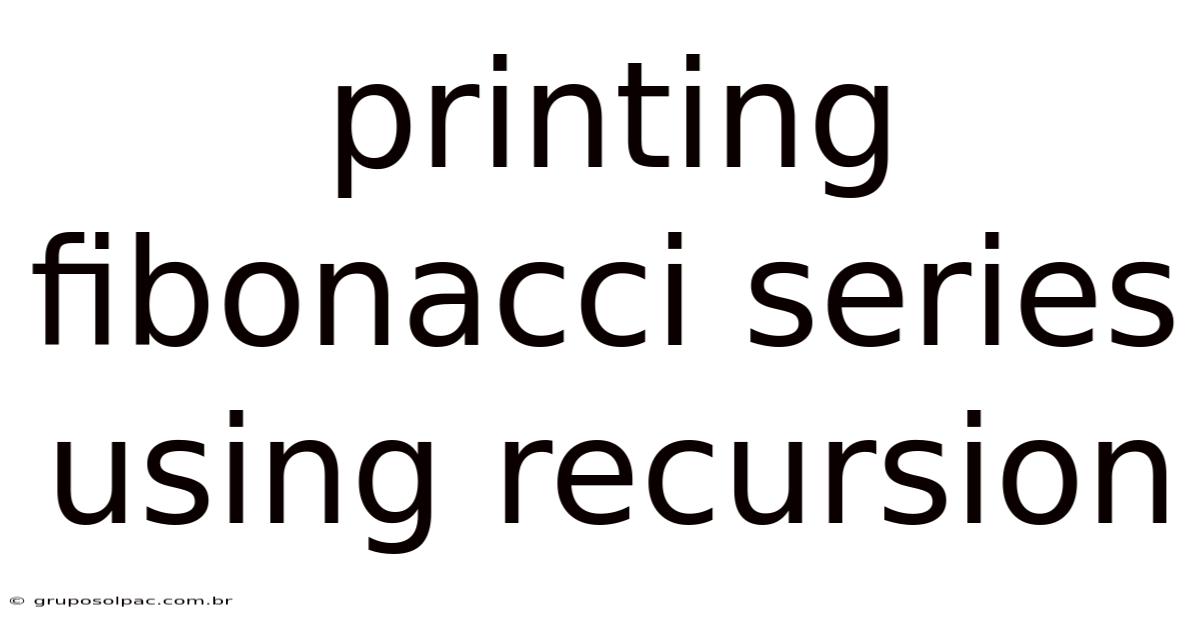 Printing Fibonacci Series Using Recursion