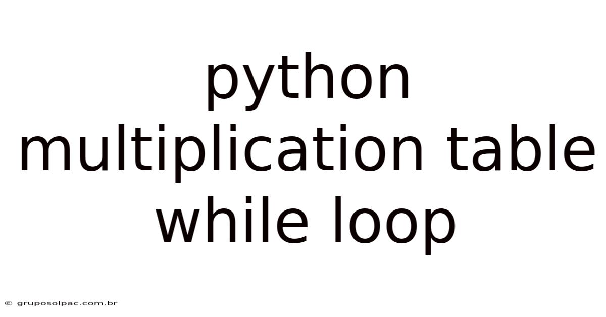 Python Multiplication Table While Loop