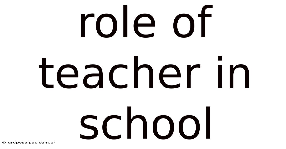 Role Of Teacher In School